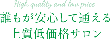 誰もが安心して通える上質低価格サロン